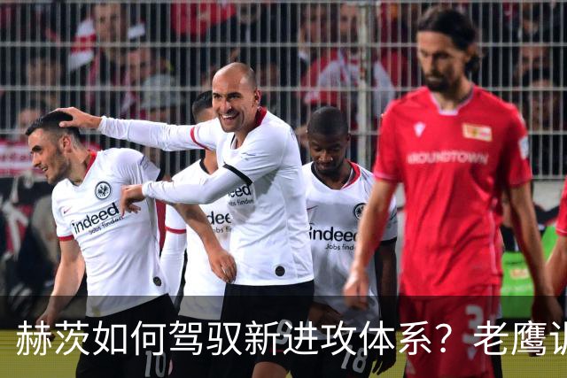赫茨如何驾驭新进攻体系？老鹰训练营最大疑问浮现